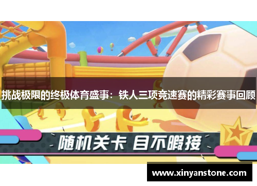 挑战极限的终极体育盛事：铁人三项竞速赛的精彩赛事回顾