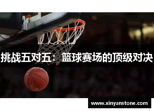 挑战五对五：篮球赛场的顶级对决