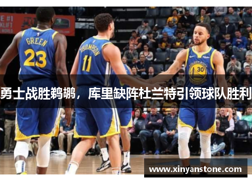 勇士战胜鹈鹕，库里缺阵杜兰特引领球队胜利