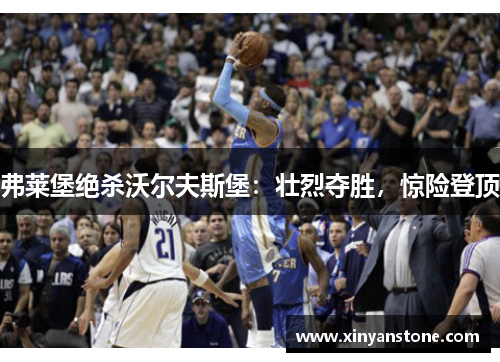 弗莱堡绝杀沃尔夫斯堡：壮烈夺胜，惊险登顶