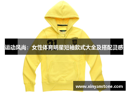 运动风尚：女性体育明星短袖款式大全及搭配灵感