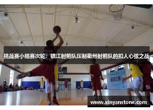 挑战赛小组赛次轮：镇江射箭队压制衢州射箭队的扣人心弦之战