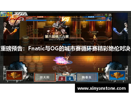 重磅预告：Fnatic与OG的城市赛循环赛精彩绝伦对决