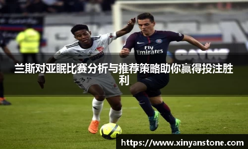 兰斯对亚眠比赛分析与推荐策略助你赢得投注胜利